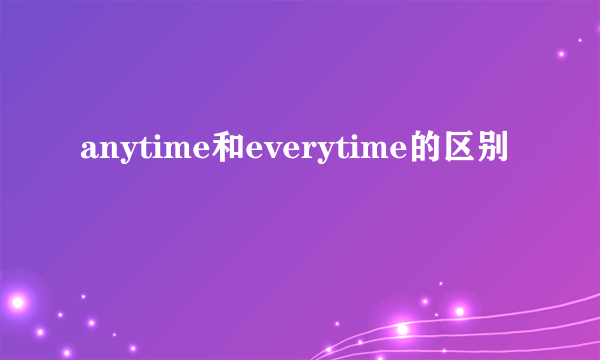 anytime和everytime的区别