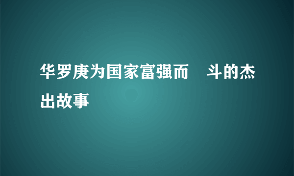 华罗庚为国家富强而𡘊斗的杰出故事
