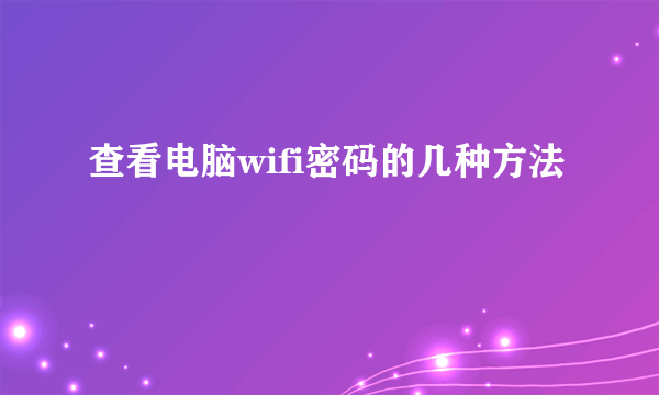 查看电脑wifi密码的几种方法