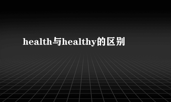 health与healthy的区别