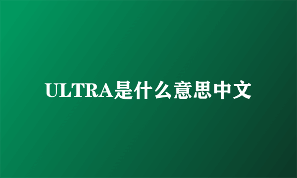 ULTRA是什么意思中文