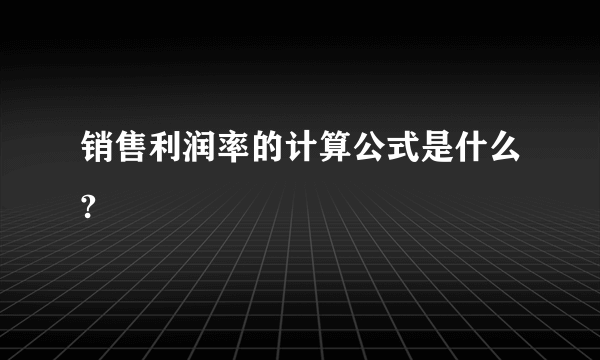 销售利润率的计算公式是什么?