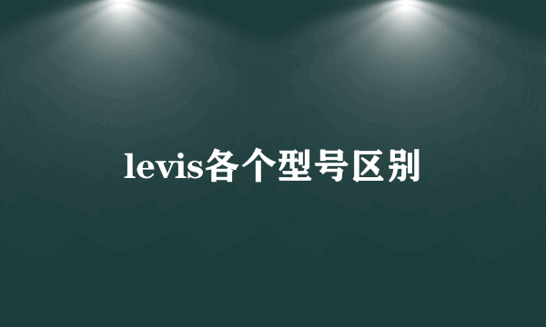 levis各个型号区别