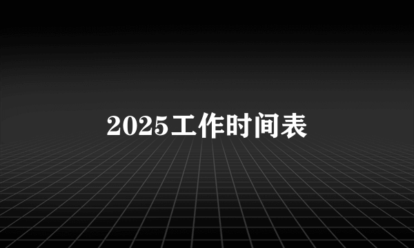 2025工作时间表