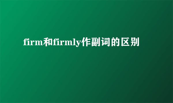 firm和firmly作副词的区别