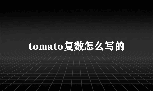 tomato复数怎么写的