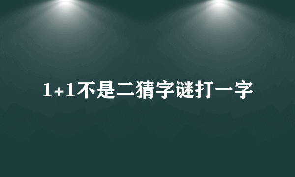1+1不是二猜字谜打一字