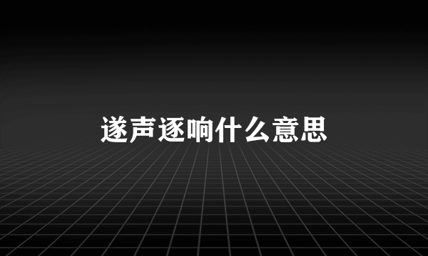 遂声逐响什么意思