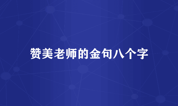 赞美老师的金句八个字