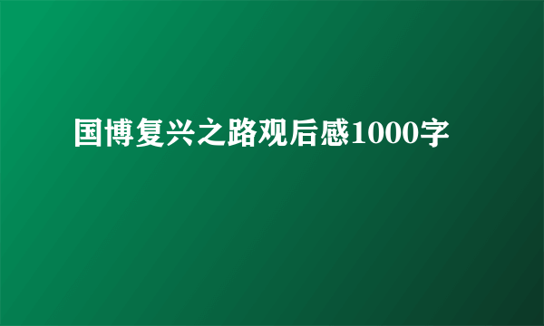 国博复兴之路观后感1000字
