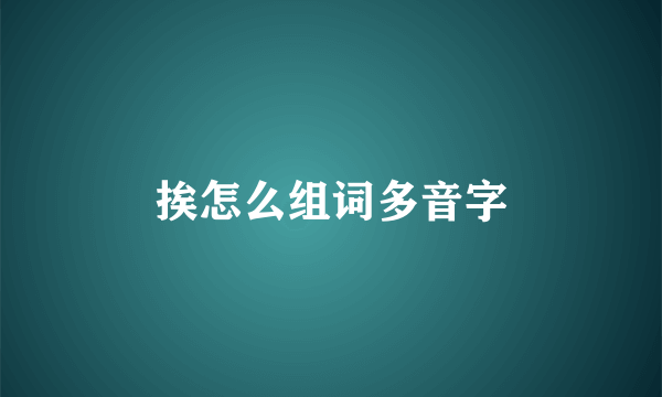 挨怎么组词多音字