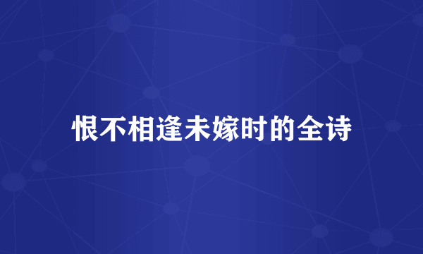 恨不相逢未嫁时的全诗