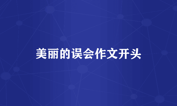 美丽的误会作文开头