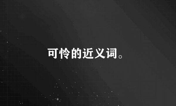 可怜的近义词。