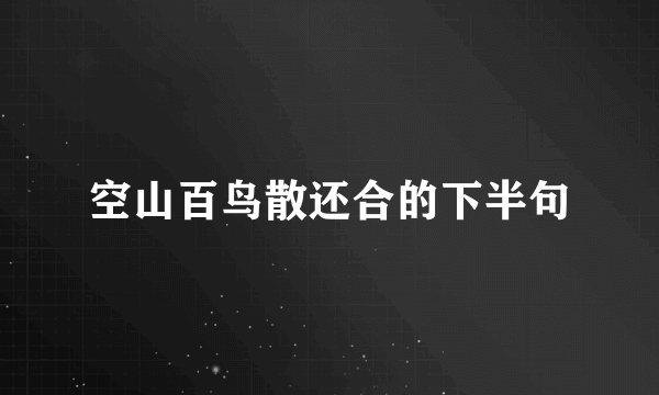 空山百鸟散还合的下半句