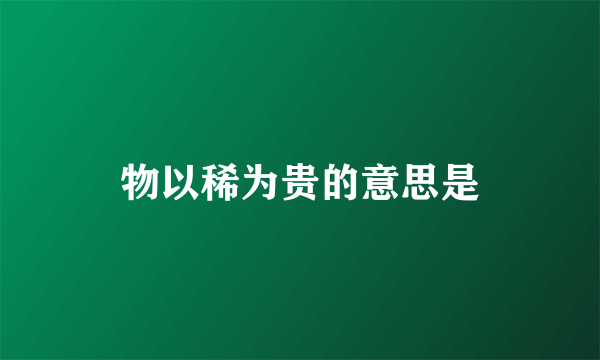 物以稀为贵的意思是