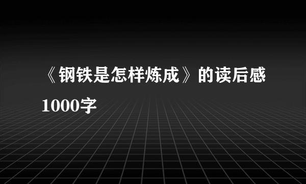 《钢铁是怎样炼成》的读后感1000字