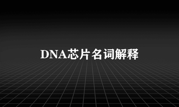 DNA芯片名词解释
