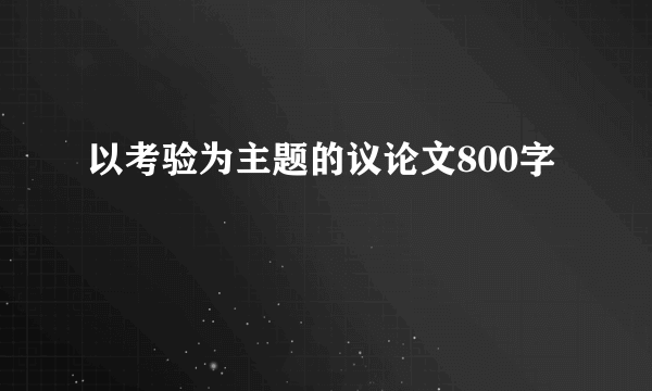 以考验为主题的议论文800字