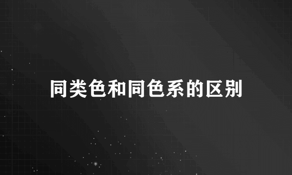 同类色和同色系的区别