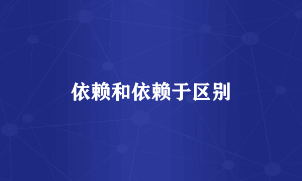 依赖和依赖于区别