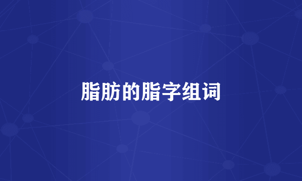 脂肪的脂字组词