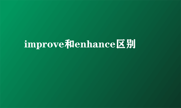improve和enhance区别