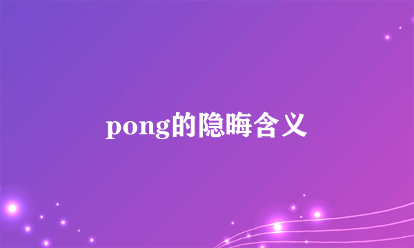 pong的隐晦含义
