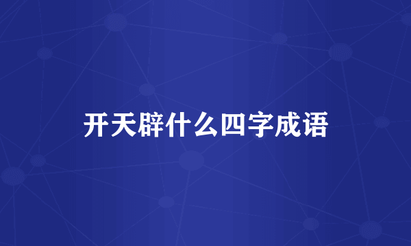 开天辟什么四字成语