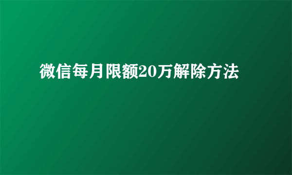 微信每月限额20万解除方法