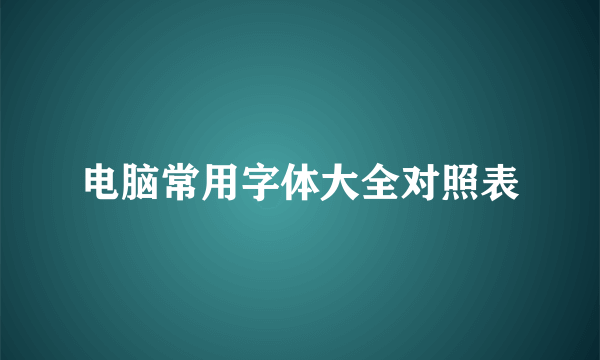 电脑常用字体大全对照表