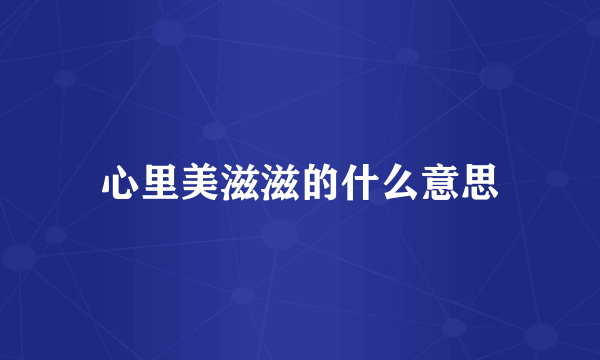 心里美滋滋的什么意思