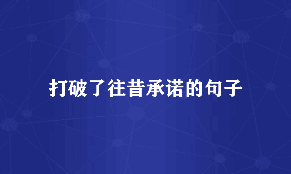 打破了往昔承诺的句子
