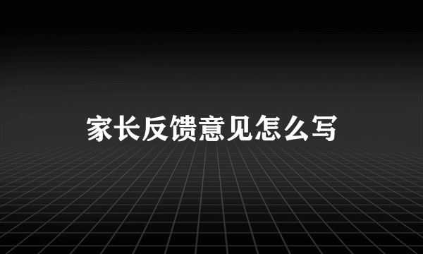 家长反馈意见怎么写