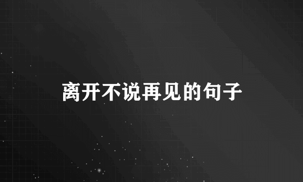 离开不说再见的句子