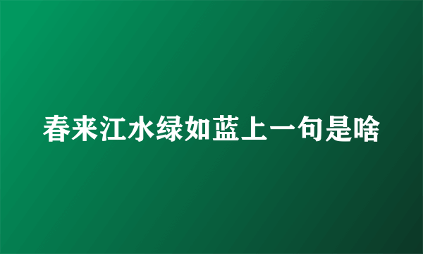 春来江水绿如蓝上一句是啥