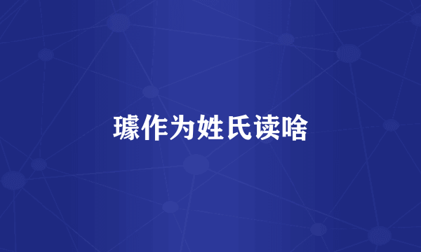 璩作为姓氏读啥