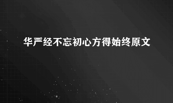 华严经不忘初心方得始终原文