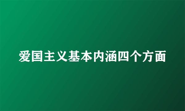 爱国主义基本内涵四个方面