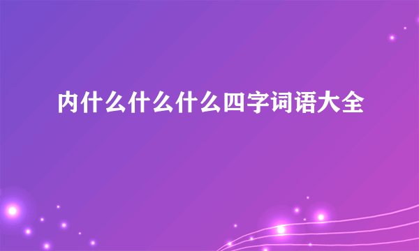 内什么什么什么四字词语大全