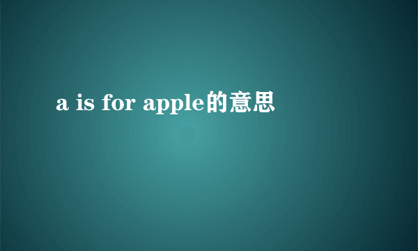 a is for apple的意思