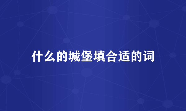 什么的城堡填合适的词