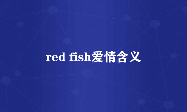 red fish爱情含义