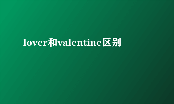 lover和valentine区别