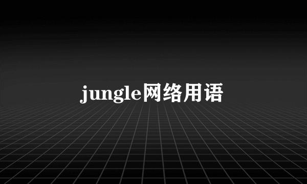 jungle网络用语