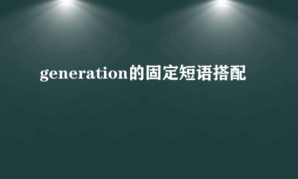 generation的固定短语搭配