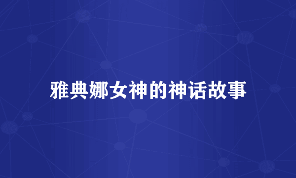 雅典娜女神的神话故事