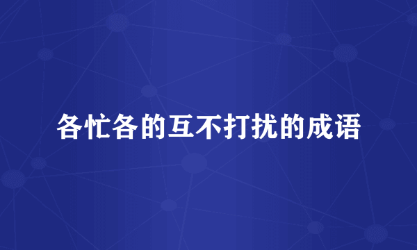 各忙各的互不打扰的成语