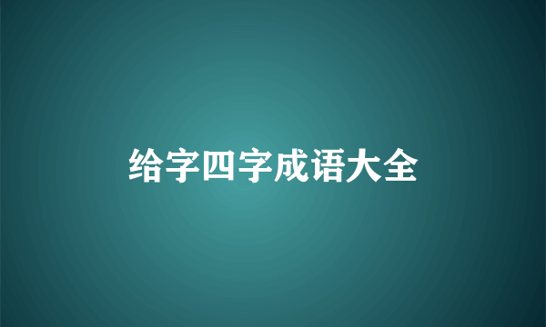 给字四字成语大全