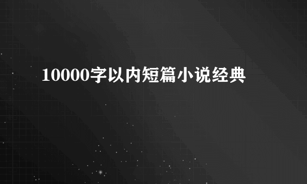 10000字以内短篇小说经典